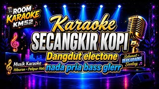 Karaoke SECANGKIR KOPI Dangdut electone nada pria bass glerr@RoomKaraokeKM52 