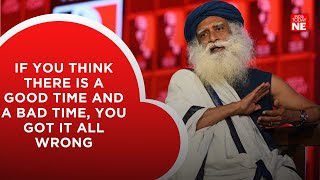 If you think there is a good time and a bad time, you got it all wrong: #Sadhguru