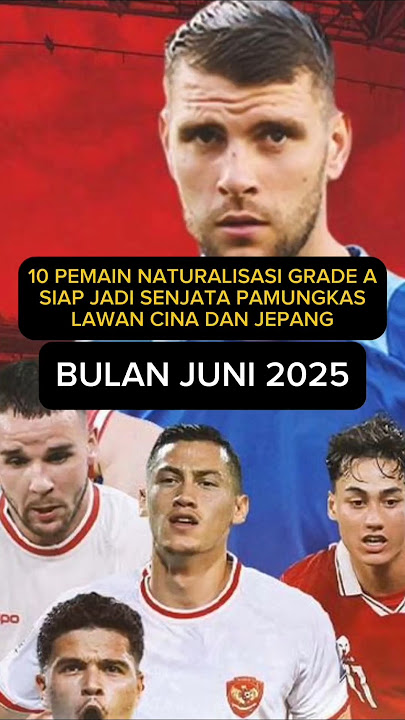 10 PEMAIN NATURALISASI GRADE A SIAP BELA TIMNAS INDONESIA LAWAN CINA DAN JEPANG