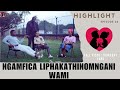 NGAMFICA LIPHAKATHI NOMNGANI WAMI - SILUNGISA UMJOLO episode 26  highlight