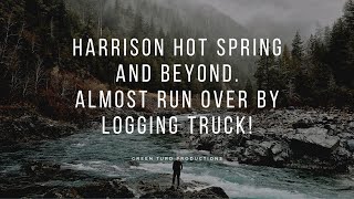 Harrison Hot Springs and beyond Almost run over by a logging truck my bad