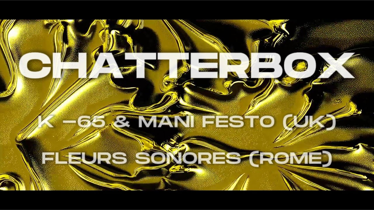 CHATTERBOX EP. 02 w/ K-65 & MANI FESTO [UK] - CO-HOSTED BY FLEURS SONORES [ROMA]
