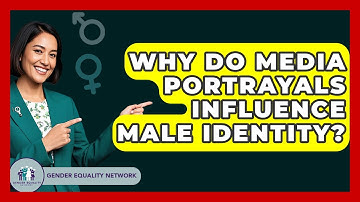 Why Do Media Portrayals Influence Male Identity? - Gender Equality Network