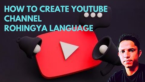 How to create YouTube channel Rohingya language