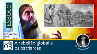 Esboço Lição 03 - A rebelião global e os patriarcas - Pastor Moises Lopes Sanches Junior