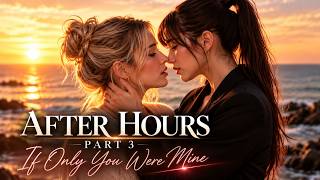 AFTER HOURS | Part 3 | If Only You Were Mine | GL Romance