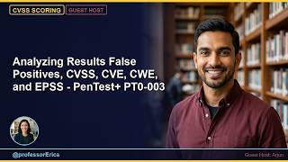 Analyzing Results False Positives, CVSS, CVE, CWE, and EPSS - PenTest+ PT0-003