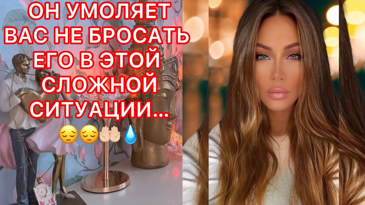 🛸ОН УМОЛЯЕТ ВАС НЕ БРОСАТЬ ЕГО В ЭТОЙ СЛОЖНОЙ СИТУАЦИИ