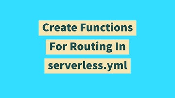 Create Functions For Routing In serverless.yml