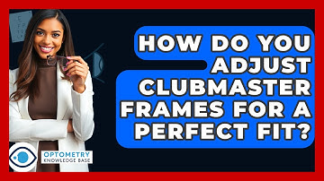 How Do You Adjust Clubmaster Frames For A Perfect Fit? - Optometry Knowledge Base