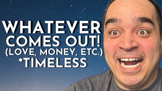 Famous All Signs! Whatever Comes Out! (Love, Money,Etc) TIMELESS Wealth