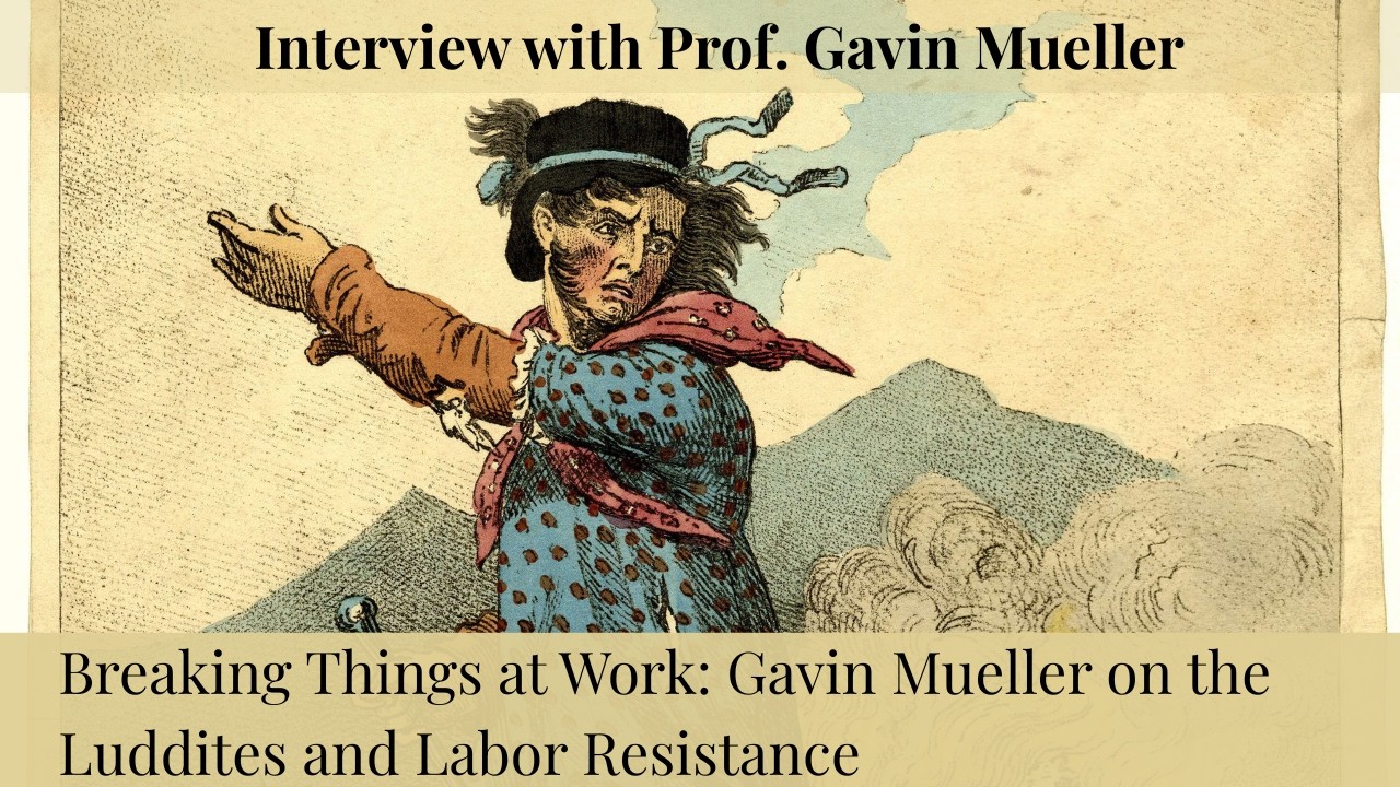 Breaking Things at Work: Gavin Mueller on the Luddites and Labor Resistance