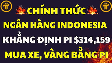 NGÂN HÀNG INDONESIA KHẲNG ĐỊNH PI COIN ĐẠT $314,159, GIAO DỊCH VÀNG VÀ XE HƠI! | PI NETWORK MỚI NHẤT