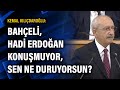 Kemal Kılıçdaroğlu: Bahçeli, hadi Erdoğan konuşmuyor, sen ne duruyorsun?