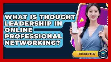 What Is Thought Leadership In Online Professional Networking? - Internship Hero