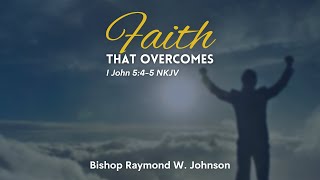 07132022 Faith That Overcomes - Bishop Raymond W Johnson