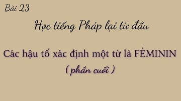 Bài 23 - Học tiếng Pháp lại từ đầu- Các hậu tố xác định một từ là FÉMININ ( phần cuối )