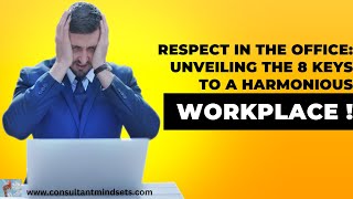 Unlocking The 7 Keys to A  Respectful Workplace I Respectful Workplace I The Consultant Mindset