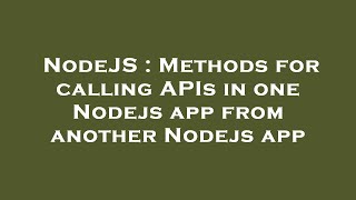 NodeJS : Methods for calling APIs in one Nodejs app from another Nodejs app