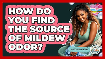 How Do You Find The Source Of Mildew Odor? - Homekeeping Handbook