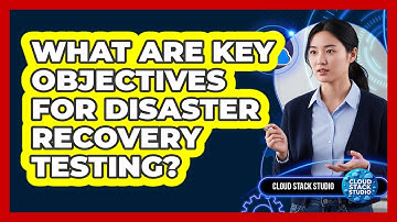 What Are Key Objectives For Disaster Recovery Testing?