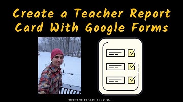 How to Create a Teacher Report Card With Google Forms