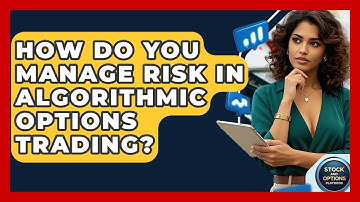 How Do You Manage Risk In Algorithmic Options Trading? - Stock and Options Playbook
