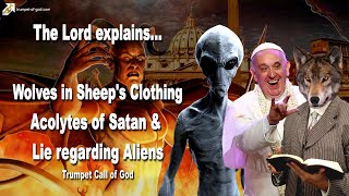 Wolves in Sheeps Clothing Acolytes of Satan & The Lie regarding Aliens ? Trumpet Call of God