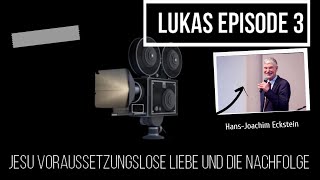 Jesu voraussetzungslose Liebe und Nachfolge (Lukas Episode 3) Hans- Joachim Eckstein