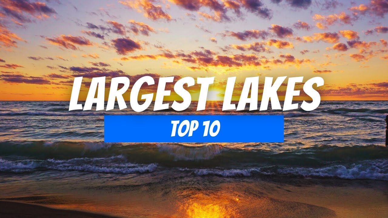 Top 10 Largest Lakes in the World by Surface Area - YouTube