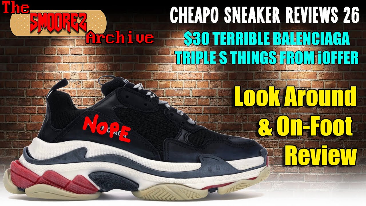 knap Kælder udløb THE SMOOREZ ARCHIVE: Cheapo Sneaker Reviews 26 - $30 TERIBLE BALENCIAGA  TRIPLE S THINGS FROM iOFFER - YouTube
