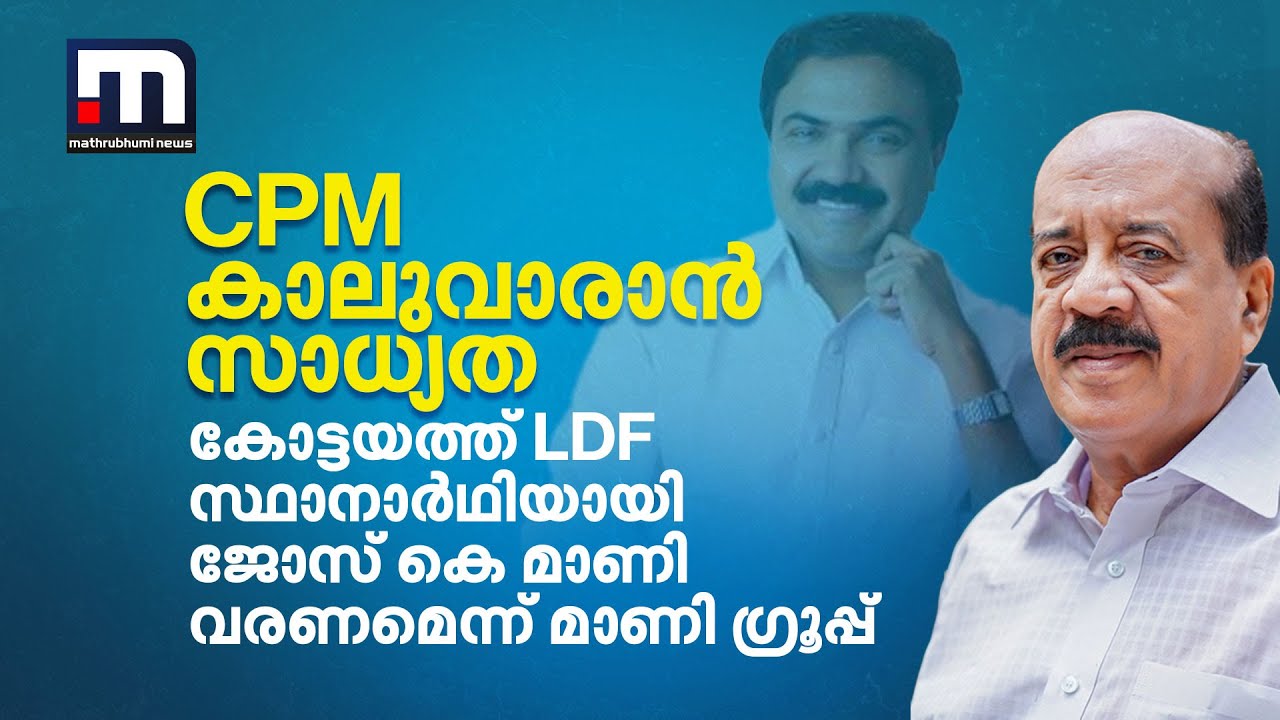CPM കാലുവാരാൻ സാധ്യത; കോട്ടയത്ത് LDF സ്ഥാനാർഥിയായി ജോസ് കെ മാണി ...