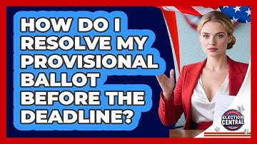 How Do I Resolve My Provisional Ballot Before The Deadline? - Election Central Channel