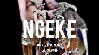 Ngeke (lyrics) -Big Nuz ft Dj Yamza🔥💯