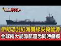 「伊朗恐封鎖紅海」雙線夾殺能源！全球兩大能源航道恐同時癱瘓【頭條600秒】