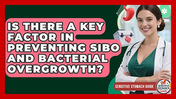 Is There A Key Factor In Preventing SIBO And Bacterial Overgrowth? - Sensitive Stomach Guide