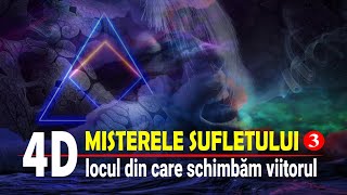 PLANUL 4D | LOCUL DIN CARE SE ÎNTRUPEAZĂ DORINȚELE | MISTERELE SUFLETULUI (3)