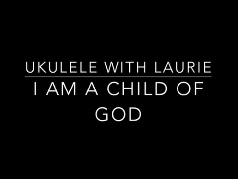 I Am A Child Of God Ukulele Tutorial Youtube I Am A Child Of God Ukulele Tutorial Youtube