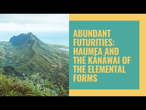 “Abundant Futurities: Haumea and the Kānāwai of the Elemental Forms” with Candace Fujikane