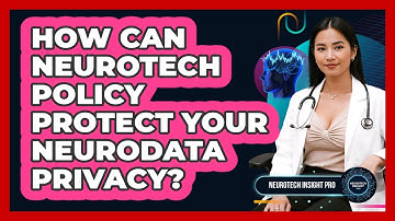 How Can Neurotech Policy Protect Your Neurodata Privacy? - Neurotech Insight Pro