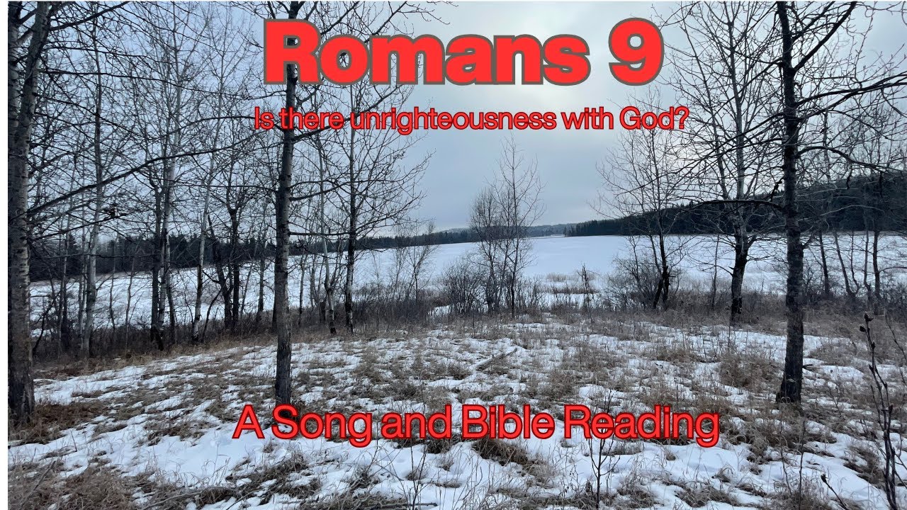 Romans 9  Song and Bible Reading -Is there unrighteousness with God?