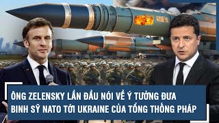 Ông Zelensky lần đầu nói về ý tưởng đưa binh sỹ NATO tới Ukraine của Tổng thống Pháp l VTs