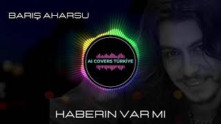 Barış Akarsu - Haberin Var Mı? - Yeni Versiyon (Ai Cover)