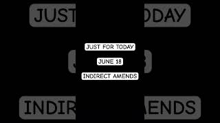 JUNE 18, 2026 JUST FOR TODAY “INDIRECT AMENDS”