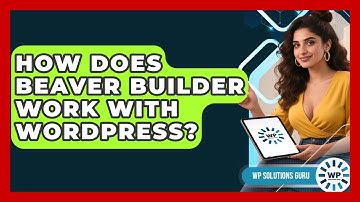How Does Beaver Builder Work With WordPress? | WP Solutions Guru News