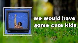 Tai Verdes - we would have some cute kids (Lyrics)