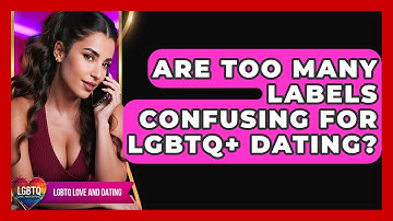 Are Too Many Labels Confusing For LGBTQ+ Dating? - LGBTQ Love and Dating