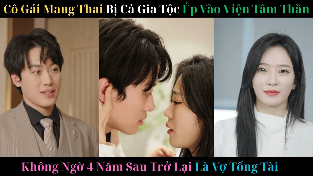 Cô Gái Mang Thai Bị Cả Gia Tộc Ép Vào Viện Tâm Thần, Không Ngờ 4 Năm Sau Trở Lại Là Vợ Tổng Tài