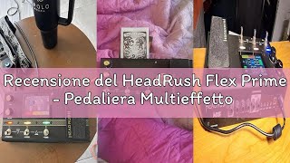 Recensione del HeadRush Flex Prime - Pedaliera Multieffetto e Amp Modeler per Chitarra e Basso con T