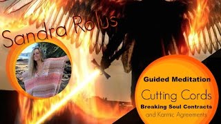 Cutting Cords, Breaking Soul Contracts & Karmic Agreements - Guided Meditation - Sandra Rolus